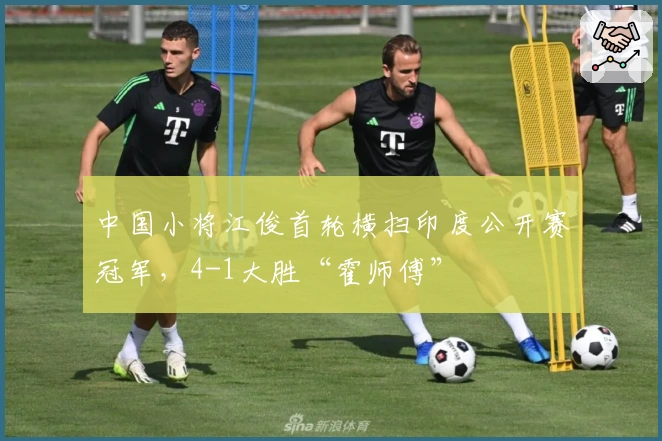 中国小将江俊首轮横扫印度公开赛冠军，4-1大胜“霍师傅”
