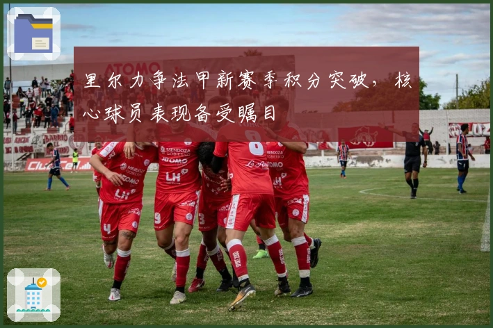 里尔力争法甲新赛季积分突破,核心球员表现备受瞩目