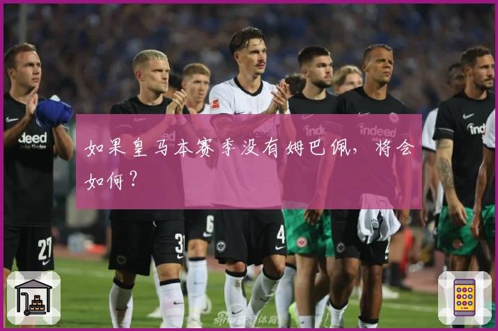 如果皇马本赛季没有姆巴佩，将会如何？
